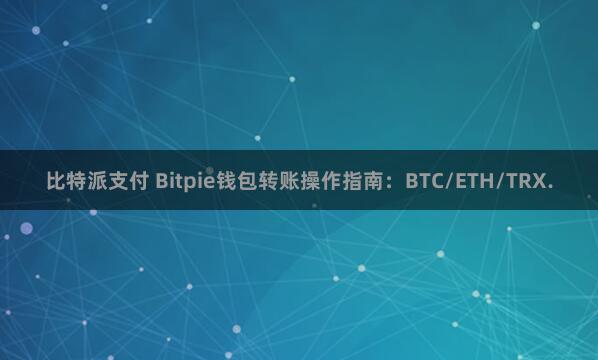 比特派支付 Bitpie钱包转账操作指南：BTC/ETH/TRX.