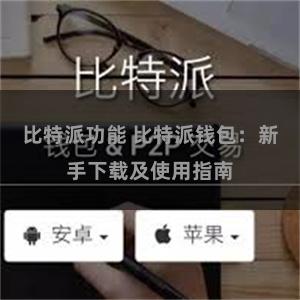 比特派功能 比特派钱包：新手下载及使用指南