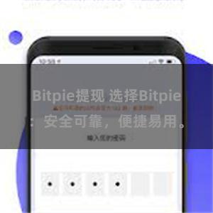 Bitpie提现 选择Bitpie：安全可靠，便捷易用。