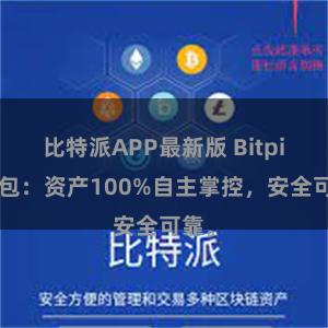 比特派APP最新版 Bitpie钱包：资产100%自主掌控，安全可靠。