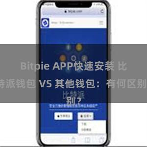 Bitpie APP快速安装 比特派钱包 VS 其他钱包：有何区别？