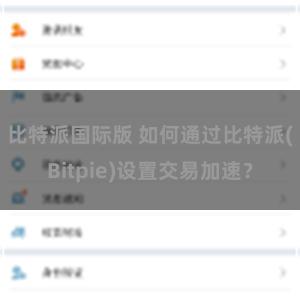 比特派国际版 如何通过比特派(Bitpie)设置交易加速？