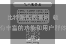 比特派钱包官网  领有丰富的功能和用户群体